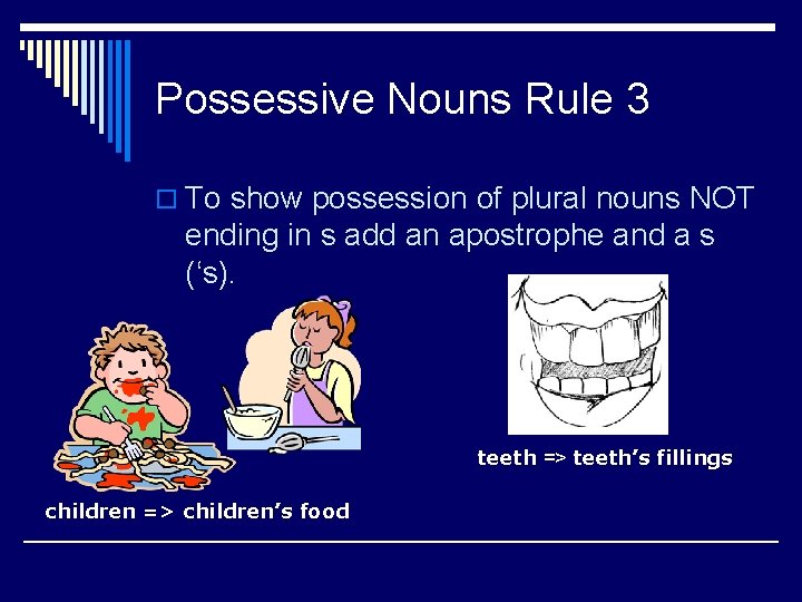 Possessive Nouns Rule 3 o To show possession of plural nouns NOT ending in