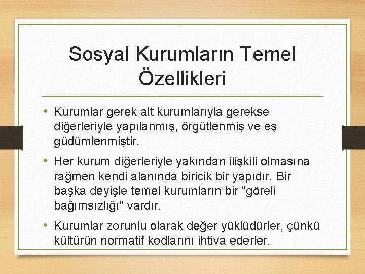 Sosyal Kurumların Temel Özellikleri • Kurumlar gerek alt kurumlarıyla gerekse diğerleriyle yapılanmış, örgütlenmiş ve