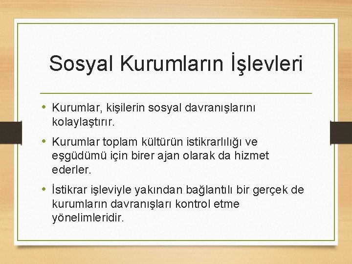 Sosyal Kurumların İşlevleri • Kurumlar, kişilerin sosyal davranışlarını kolaylaştırır. • Kurumlar toplam kültürün istikrarlılığı