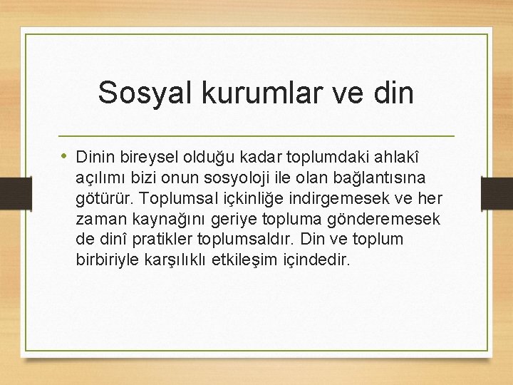 Sosyal kurumlar ve din • Dinin bireysel olduğu kadar toplumdaki ahlakî açılımı bizi onun