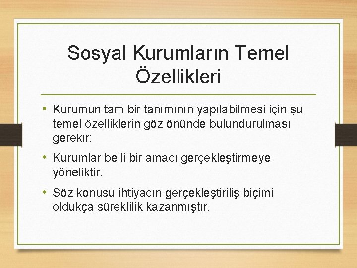 Sosyal Kurumların Temel Özellikleri • Kurumun tam bir tanımının yapılabilmesi için şu temel özelliklerin