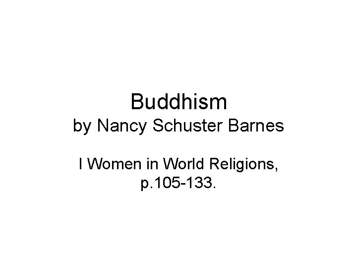 Buddhism by Nancy Schuster Barnes I Women in World Religions, p. 105 -133. 