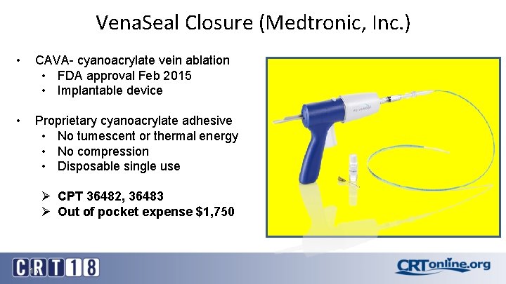 Vena. Seal Closure (Medtronic, Inc. ) • CAVA- cyanoacrylate vein ablation • FDA approval