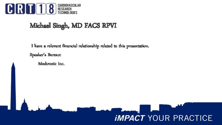 Michael Singh, MD FACS RPVI I have a relevant financial relationship related to this