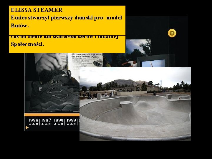 ELISSA STEAMER SKATEPARK Etnies stworzył pierwszy damski pro- model Etnies wybudował jeden z największych