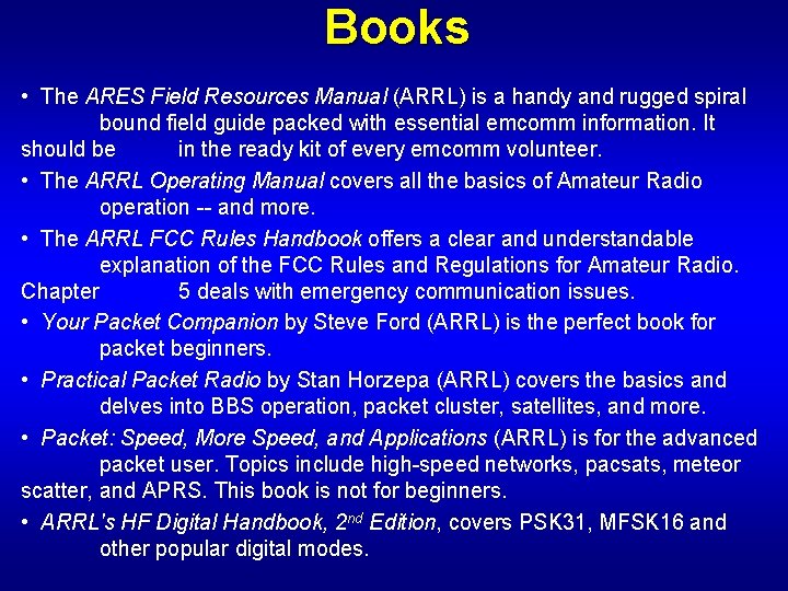 Books • The ARES Field Resources Manual (ARRL) is a handy and rugged spiral