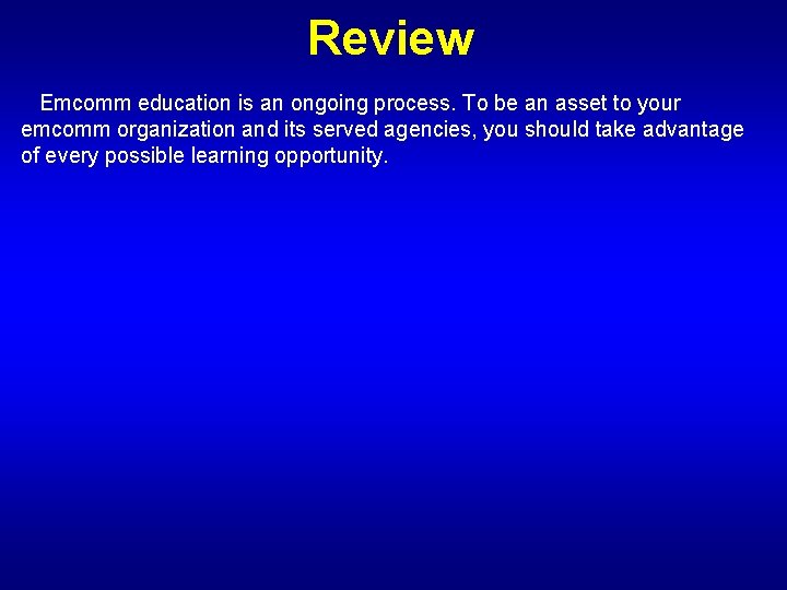 Review Emcomm education is an ongoing process. To be an asset to your emcomm