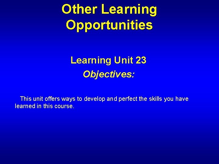 Other Learning Opportunities Learning Unit 23 Objectives: This unit offers ways to develop and