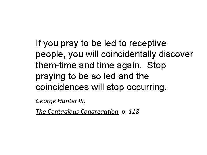 If you pray to be led to receptive people, you will coincidentally discover them-time