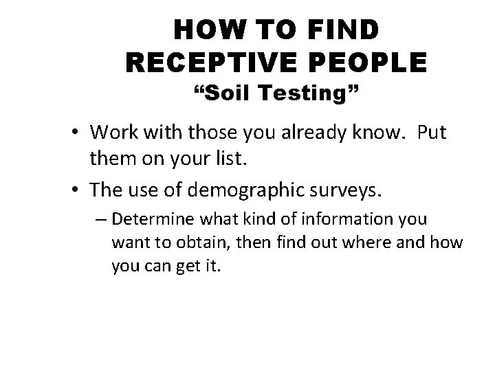 HOW TO FIND RECEPTIVE PEOPLE “Soil Testing” • Work with those you already know.