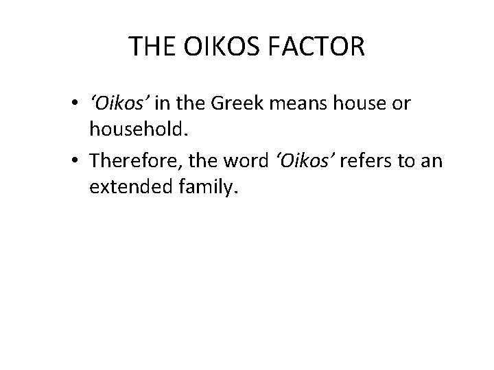 THE OIKOS FACTOR • ‘Oikos’ in the Greek means house or household. • Therefore,