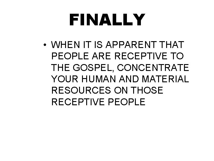 FINALLY • WHEN IT IS APPARENT THAT PEOPLE ARE RECEPTIVE TO THE GOSPEL, CONCENTRATE