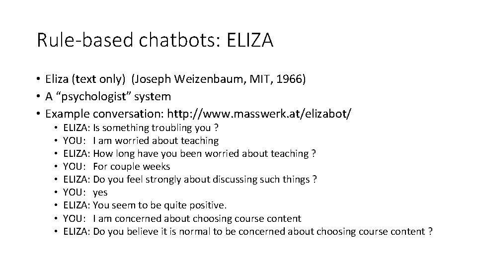 Rule-based chatbots: ELIZA • Eliza (text only) (Joseph Weizenbaum, MIT, 1966) • A “psychologist”