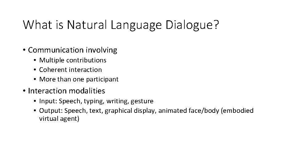 What is Natural Language Dialogue? • Communication involving • Multiple contributions • Coherent interaction