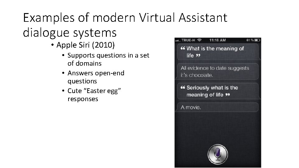 Examples of modern Virtual Assistant dialogue systems • Apple Siri (2010) • Supports questions