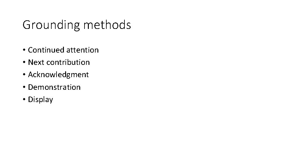 Grounding methods • Continued attention • Next contribution • Acknowledgment • Demonstration • Display