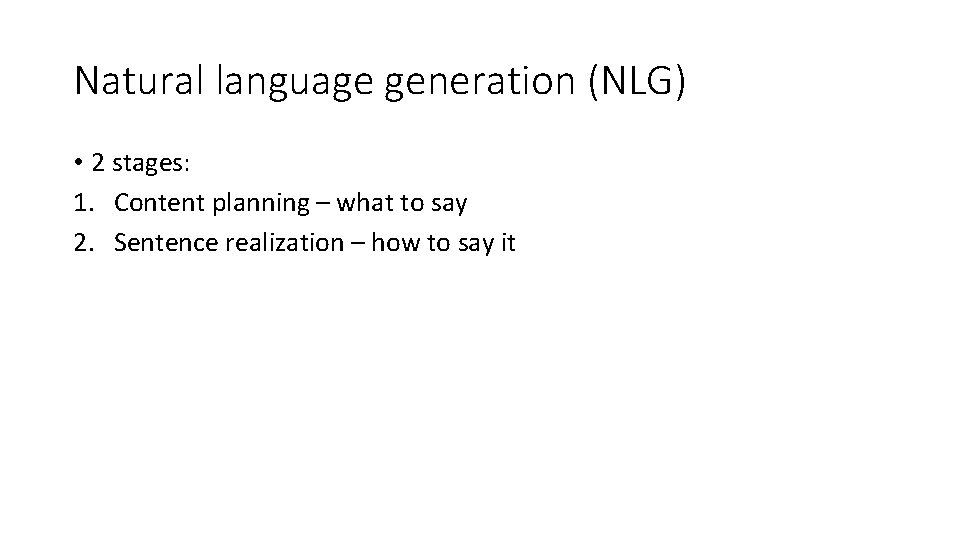 Natural language generation (NLG) • 2 stages: 1. Content planning – what to say