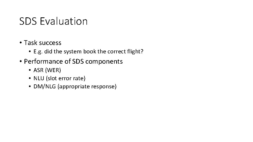 SDS Evaluation • Task success • E. g. did the system book the correct