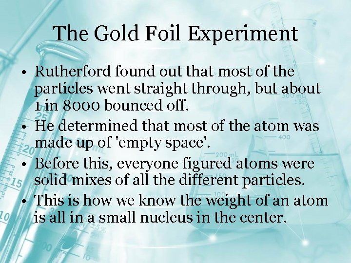 The Gold Foil Experiment • Rutherford found out that most of the particles went