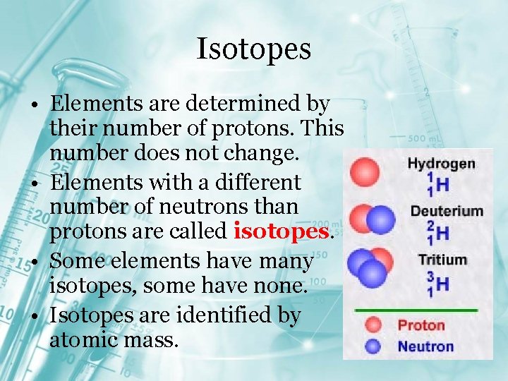 Isotopes • Elements are determined by their number of protons. This number does not