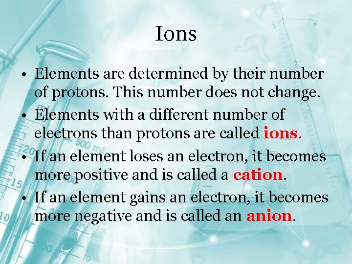 Ions • Elements are determined by their number of protons. This number does not