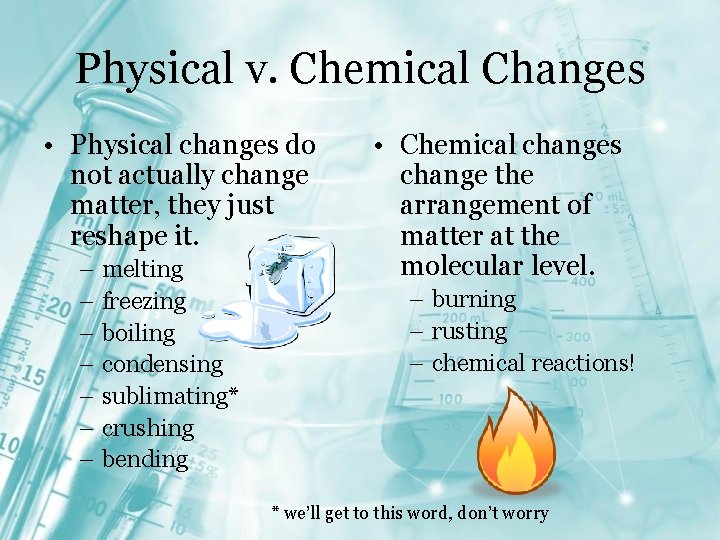 Physical v. Chemical Changes • Physical changes do not actually change matter, they just