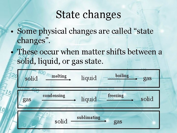 State changes • Some physical changes are called “state changes”. • These occur when