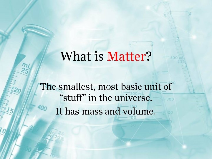 What is Matter? The smallest, most basic unit of “stuff” in the universe. It