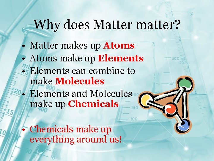 Why does Matter matter? • Matter makes up Atoms • Atoms make up Elements