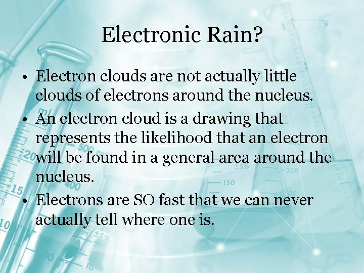 Electronic Rain? • Electron clouds are not actually little clouds of electrons around the