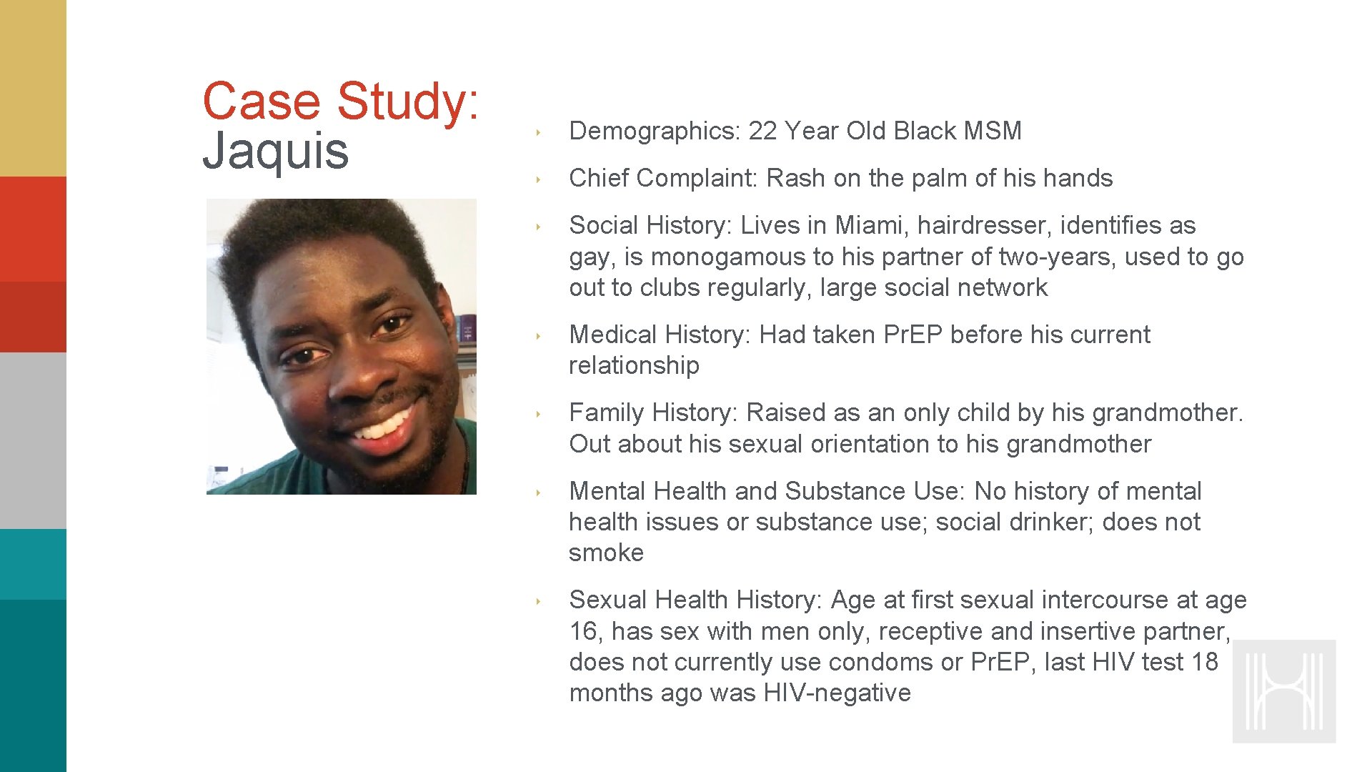 Case Study: Jaquis ‣ Demographics: 22 Year Old Black MSM ‣ Chief Complaint: Rash