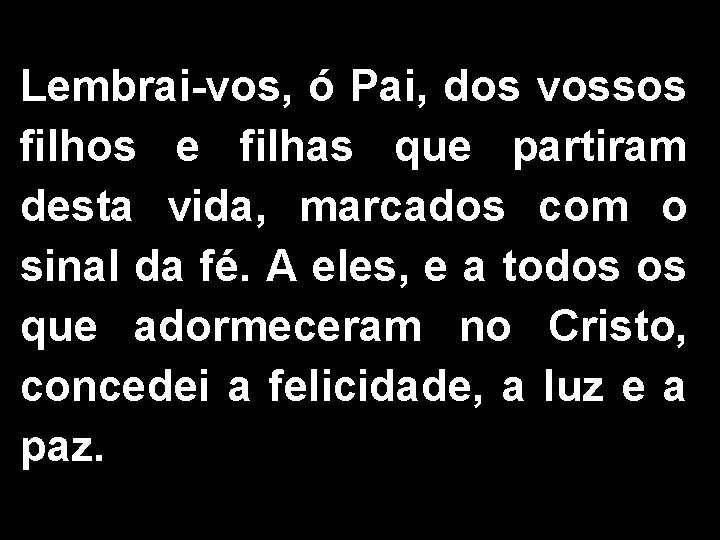 Lembrai-vos, ó Pai, dos vossos filhos e filhas que partiram desta vida, marcados com