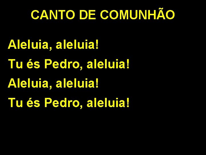 CANTO DE COMUNHÃO Aleluia, aleluia! Tu és Pedro, aleluia! 
