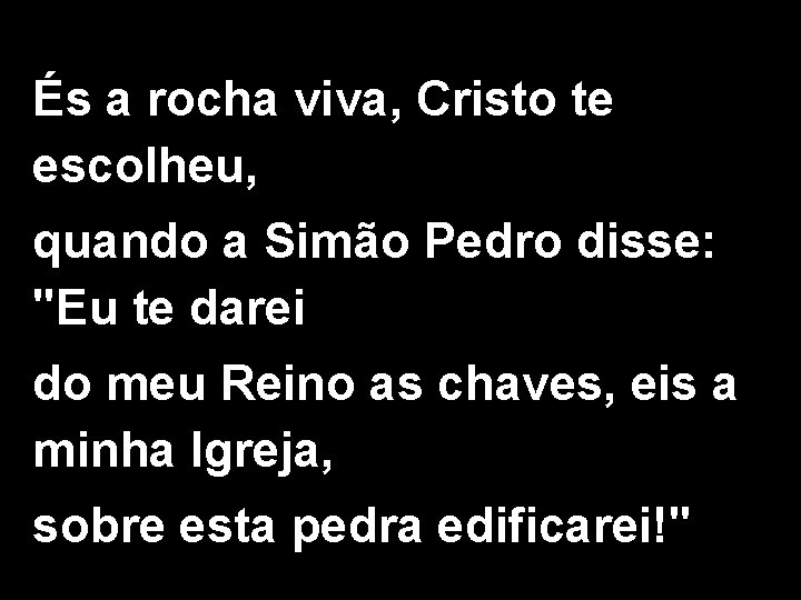 És a rocha viva, Cristo te escolheu, quando a Simão Pedro disse: "Eu te