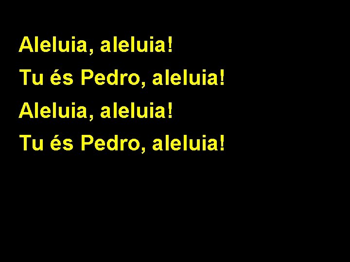 Aleluia, aleluia! Tu és Pedro, aleluia! 