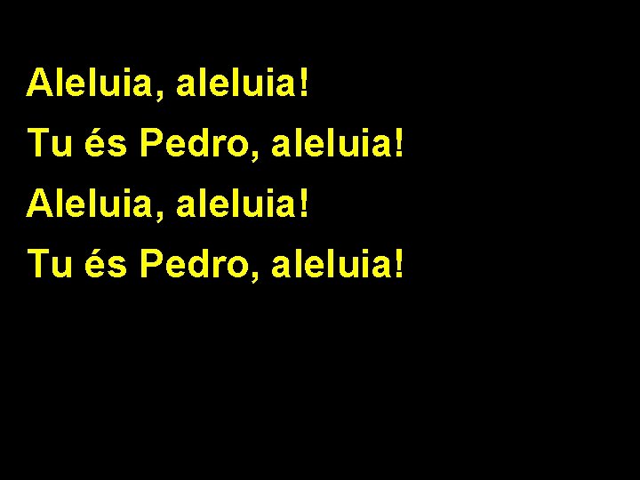 Aleluia, aleluia! Tu és Pedro, aleluia! 