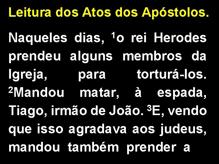 Leitura dos Atos dos Apóstolos. Naqueles dias, 1 o rei Herodes prendeu alguns membros