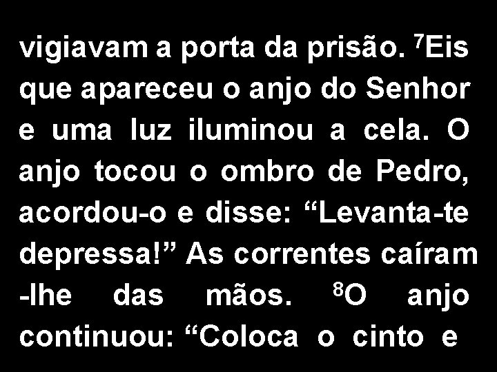 vigiavam a porta da prisão. 7 Eis que apareceu o anjo do Senhor e