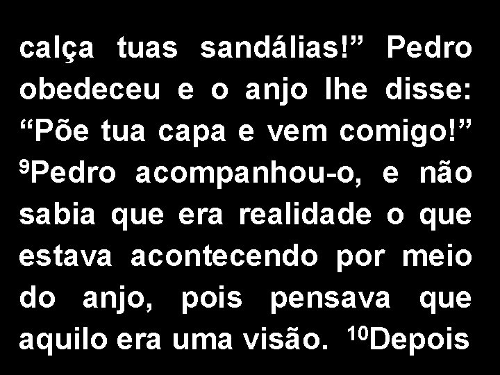 calça tuas sandálias!” Pedro obedeceu e o anjo lhe disse: “Põe tua capa e