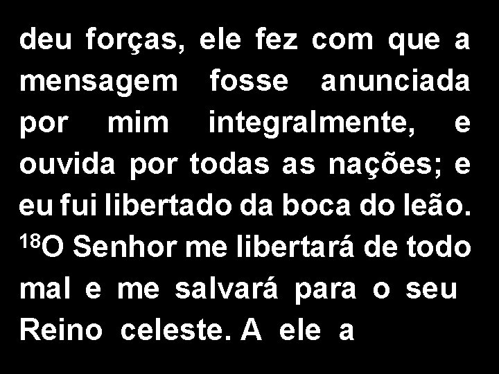 deu forças, ele fez com que a mensagem fosse anunciada por mim integralmente, e