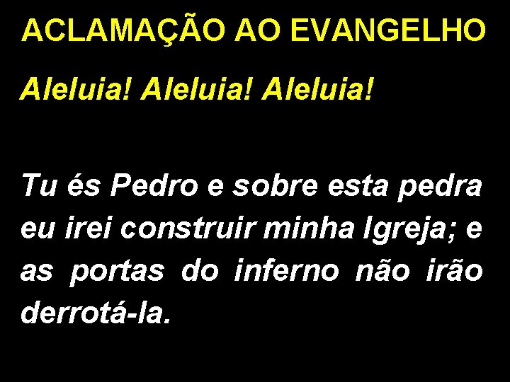 ACLAMAÇÃO AO EVANGELHO Aleluia! Tu és Pedro e sobre esta pedra eu irei construir