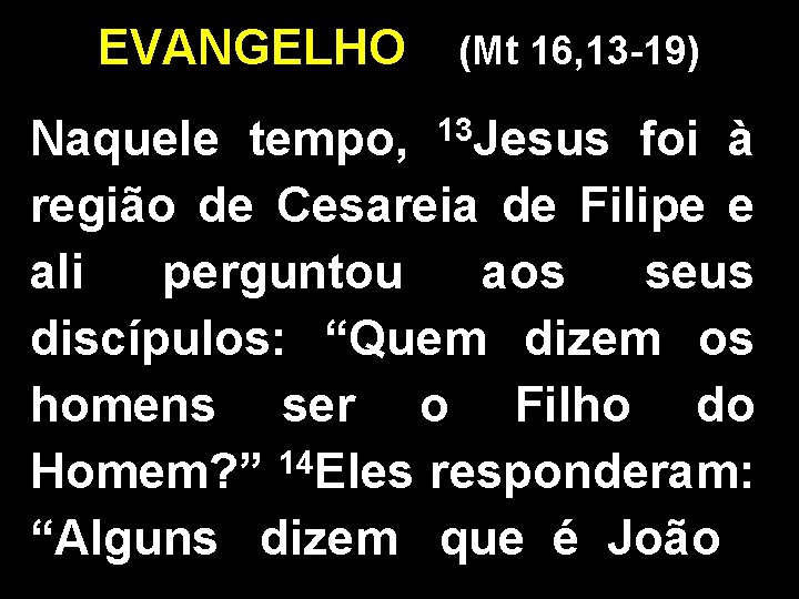 EVANGELHO (Mt 16, 13 -19) Naquele tempo, 13 Jesus foi à região de Cesareia