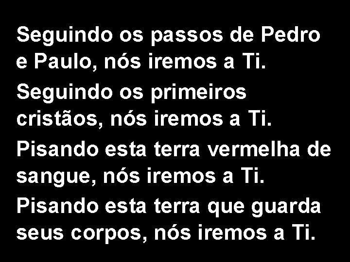 Seguindo os passos de Pedro e Paulo, nós iremos a Ti. Seguindo os primeiros