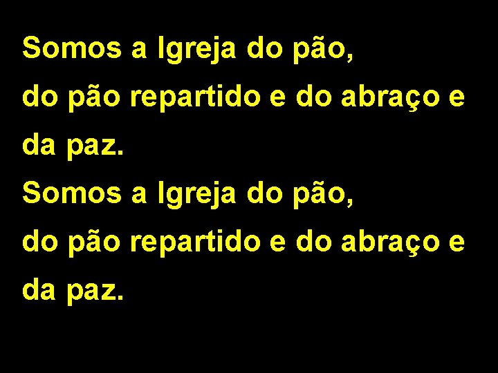 Somos a Igreja do pão, do pão repartido e do abraço e da paz.