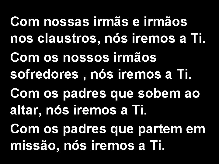 Com nossas irmãs e irmãos nos claustros, nós iremos a Ti. Com os nossos