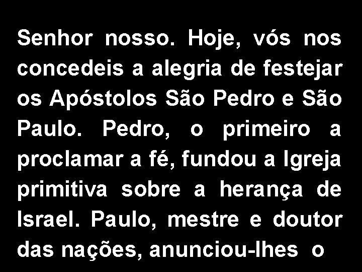 Senhor nosso. Hoje, vós nos concedeis a alegria de festejar os Apóstolos São Pedro