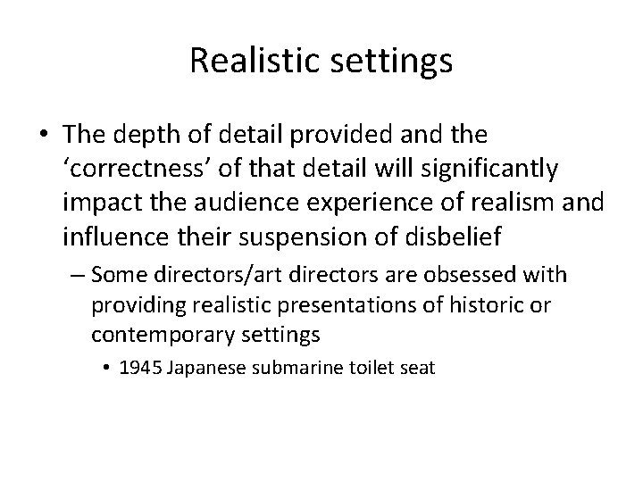 Realistic settings • The depth of detail provided and the ‘correctness’ of that detail