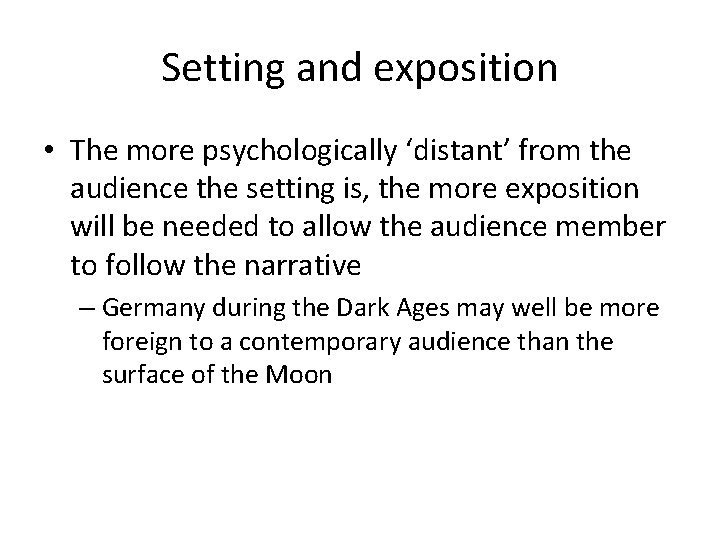 Setting and exposition • The more psychologically ‘distant’ from the audience the setting is,