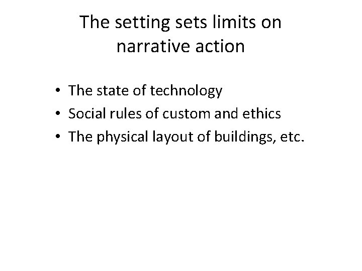 The setting sets limits on narrative action • The state of technology • Social