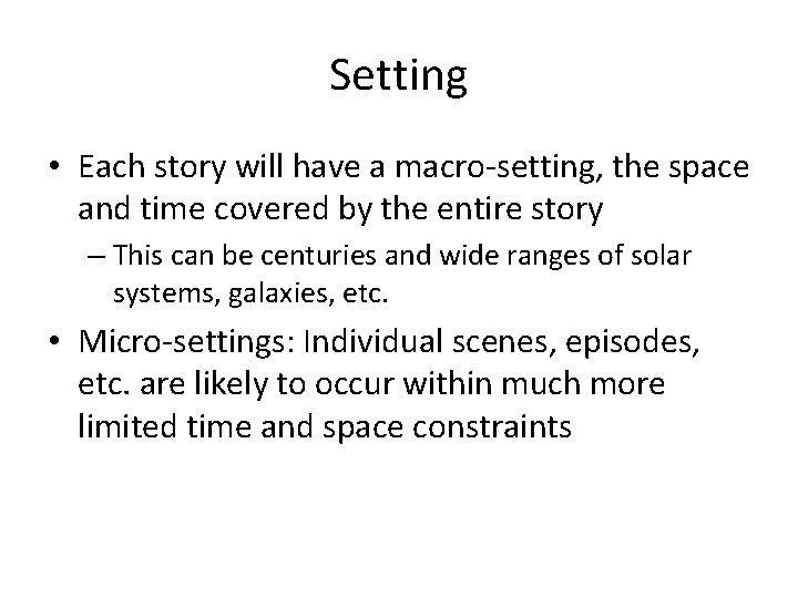 Setting • Each story will have a macro-setting, the space and time covered by